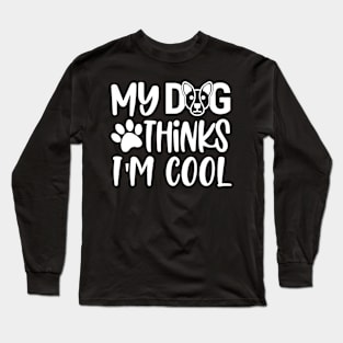 My Dog Thinks I'm Cool Long Sleeve T-Shirt